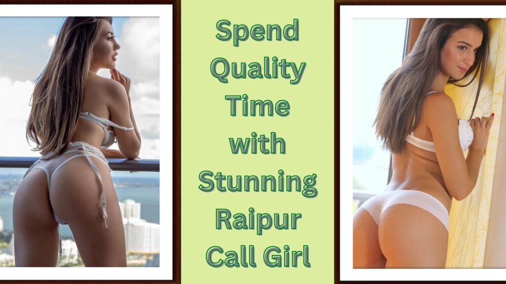 Spend Quality Time with Stunning Raipur Call Girl